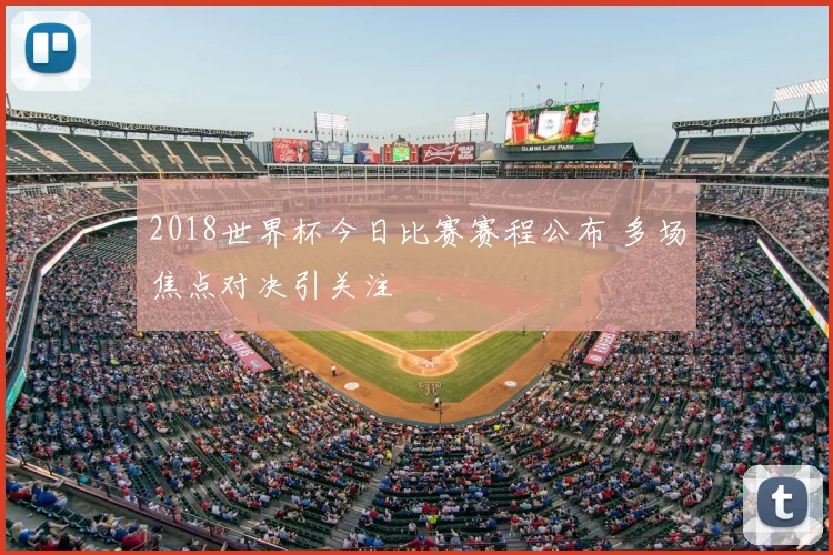 2018世界杯今日比赛赛程公布 多场焦点对决引关注