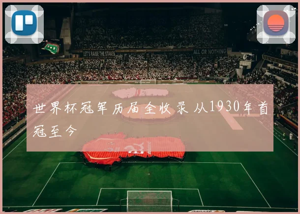 世界杯冠军历届全收录 从1930年首冠至今