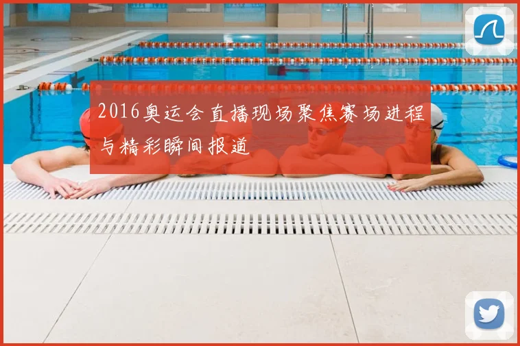 2016奥运会直播现场聚焦赛场进程与精彩瞬间报道