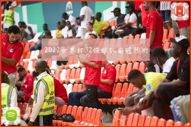 2022世界杯32强球队前瞻预测