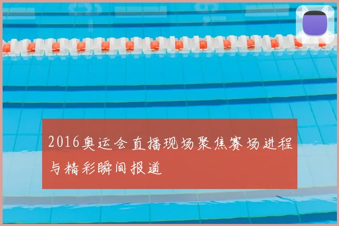 2016奥运会直播现场聚焦赛场进程与精彩瞬间报道